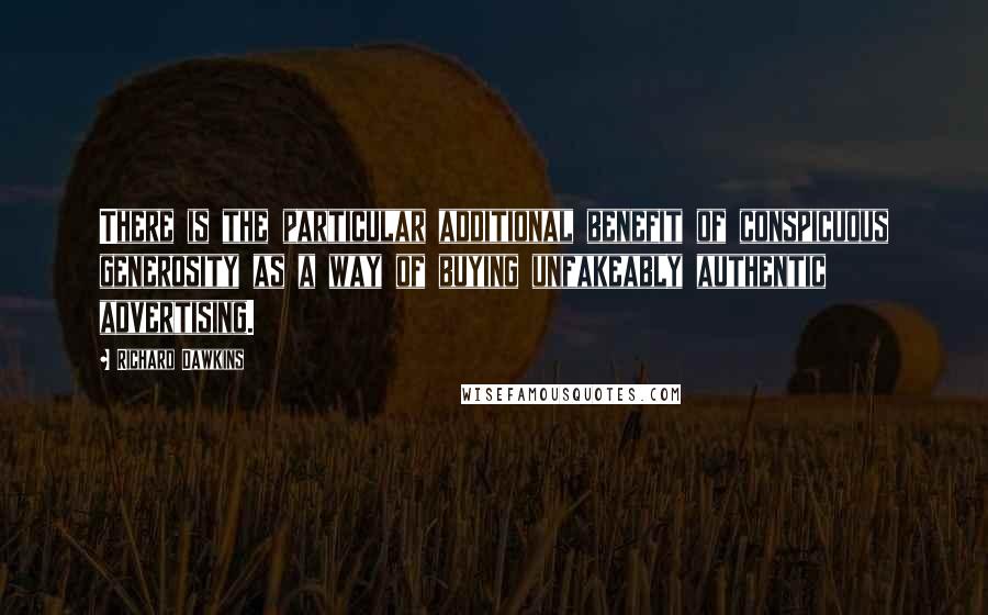 Richard Dawkins Quotes: There is the particular additional benefit of conspicuous generosity as a way of buying unfakeably authentic advertising.