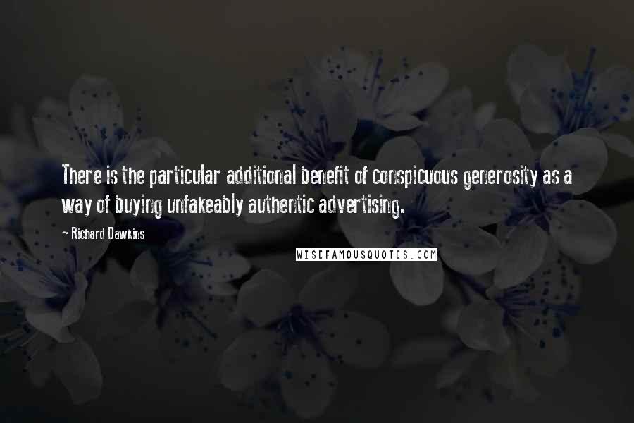 Richard Dawkins Quotes: There is the particular additional benefit of conspicuous generosity as a way of buying unfakeably authentic advertising.