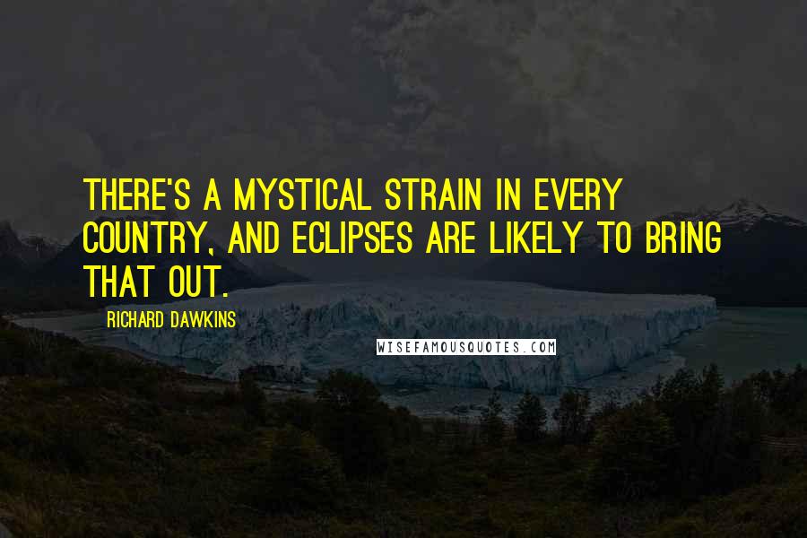 Richard Dawkins Quotes: There's a mystical strain in every country, and eclipses are likely to bring that out.