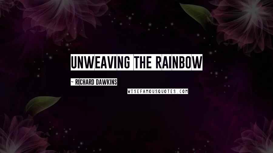 Richard Dawkins Quotes: Unweaving the Rainbow