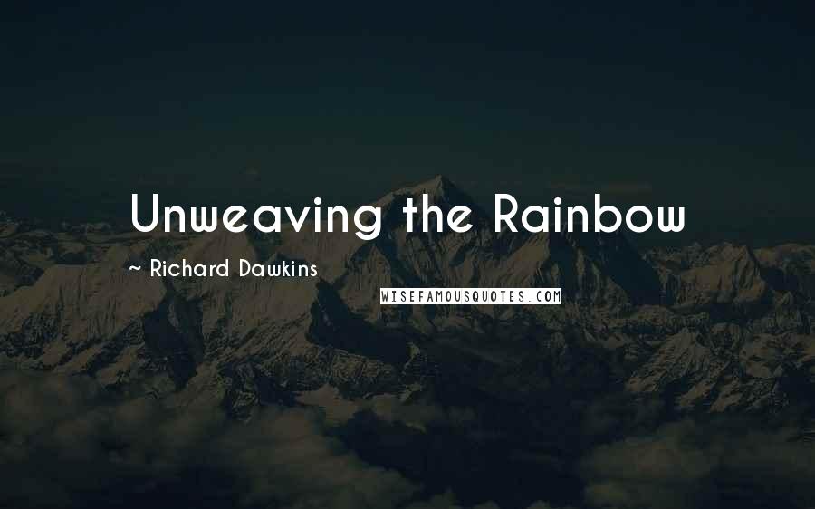 Richard Dawkins Quotes: Unweaving the Rainbow