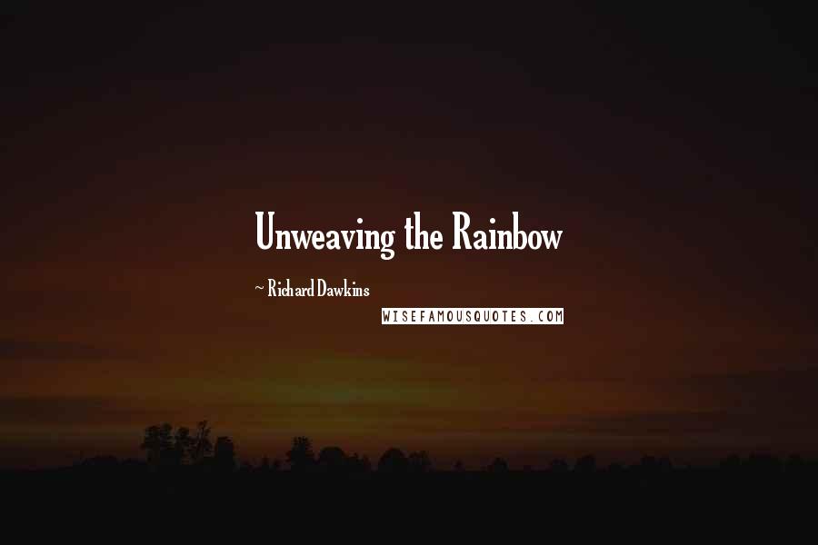 Richard Dawkins Quotes: Unweaving the Rainbow