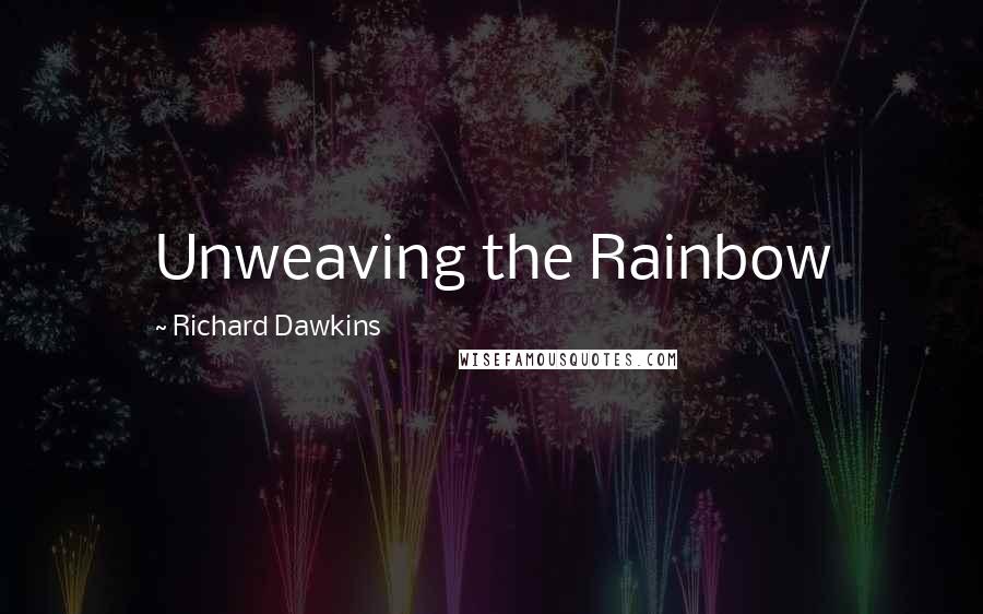 Richard Dawkins Quotes: Unweaving the Rainbow