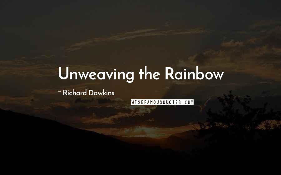 Richard Dawkins Quotes: Unweaving the Rainbow