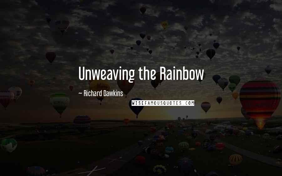 Richard Dawkins Quotes: Unweaving the Rainbow