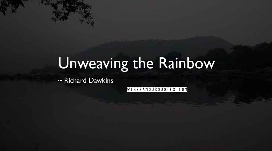 Richard Dawkins Quotes: Unweaving the Rainbow