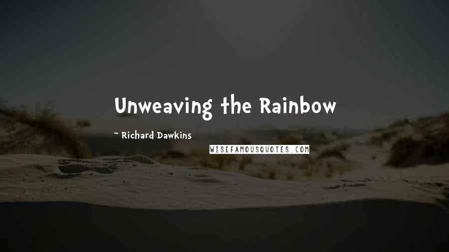 Richard Dawkins Quotes: Unweaving the Rainbow
