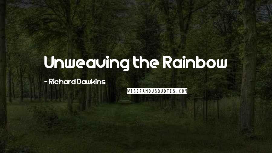 Richard Dawkins Quotes: Unweaving the Rainbow