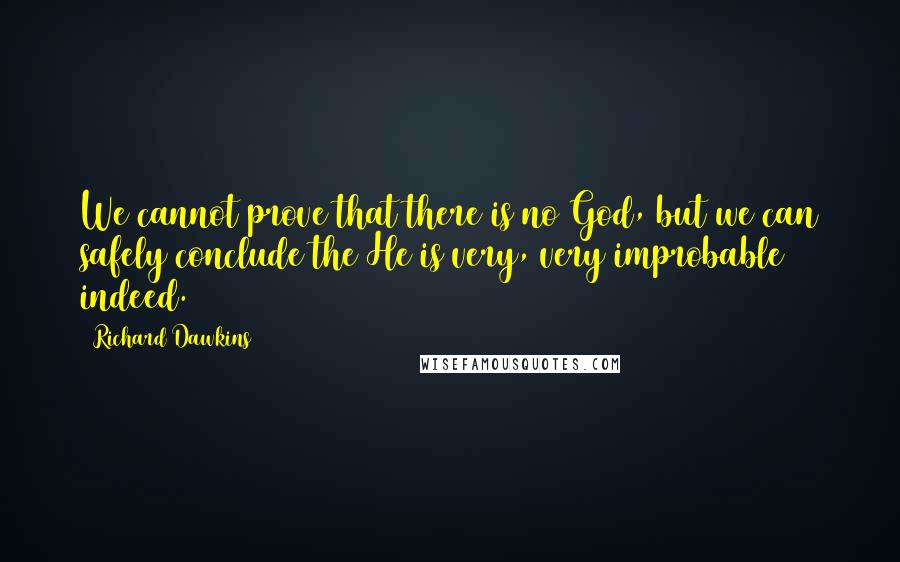 Richard Dawkins Quotes: We cannot prove that there is no God, but we can safely conclude the He is very, very improbable indeed.