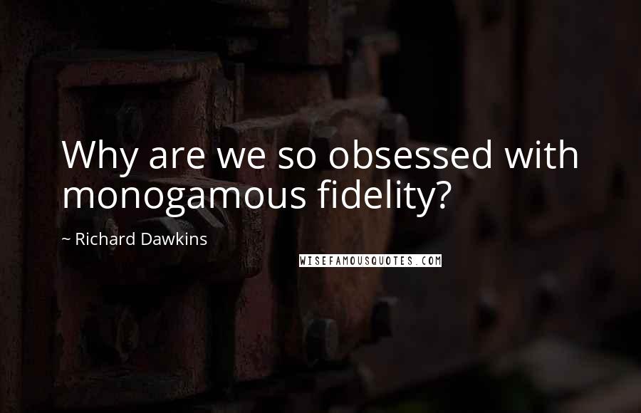 Richard Dawkins Quotes: Why are we so obsessed with monogamous fidelity?