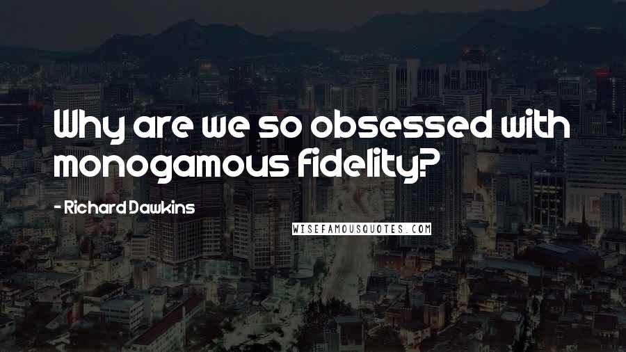 Richard Dawkins Quotes: Why are we so obsessed with monogamous fidelity?