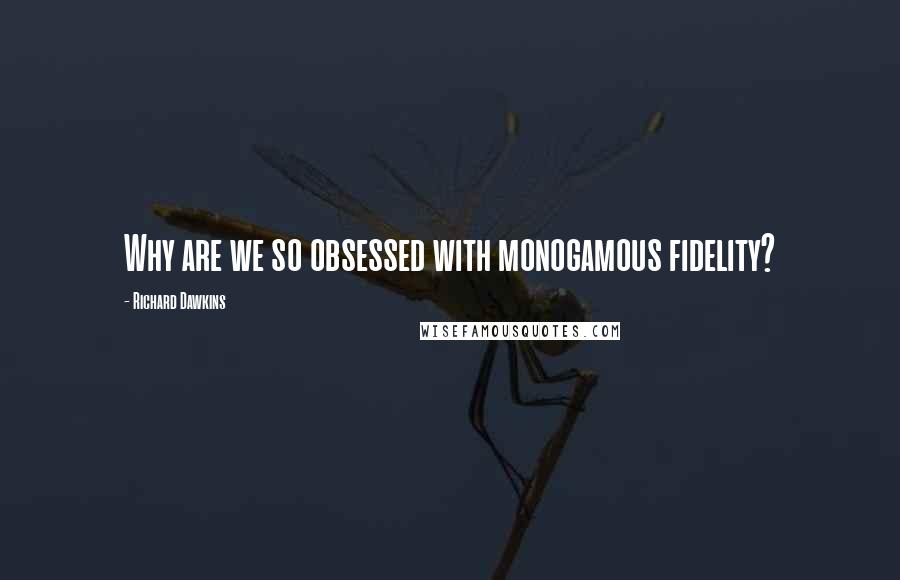 Richard Dawkins Quotes: Why are we so obsessed with monogamous fidelity?