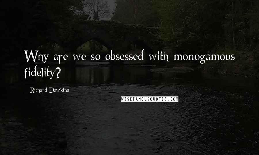 Richard Dawkins Quotes: Why are we so obsessed with monogamous fidelity?