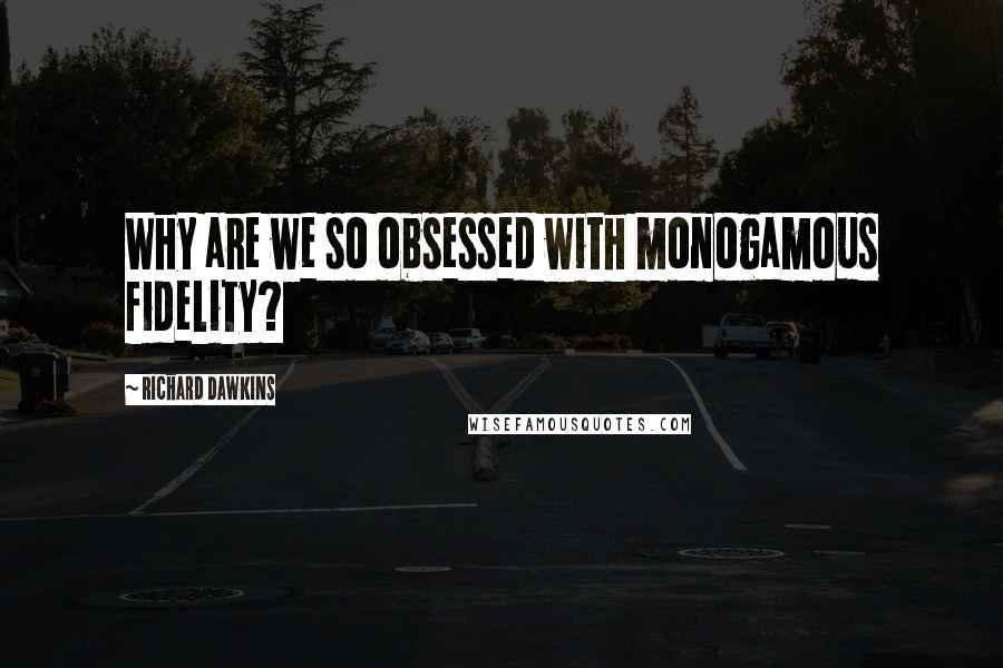 Richard Dawkins Quotes: Why are we so obsessed with monogamous fidelity?