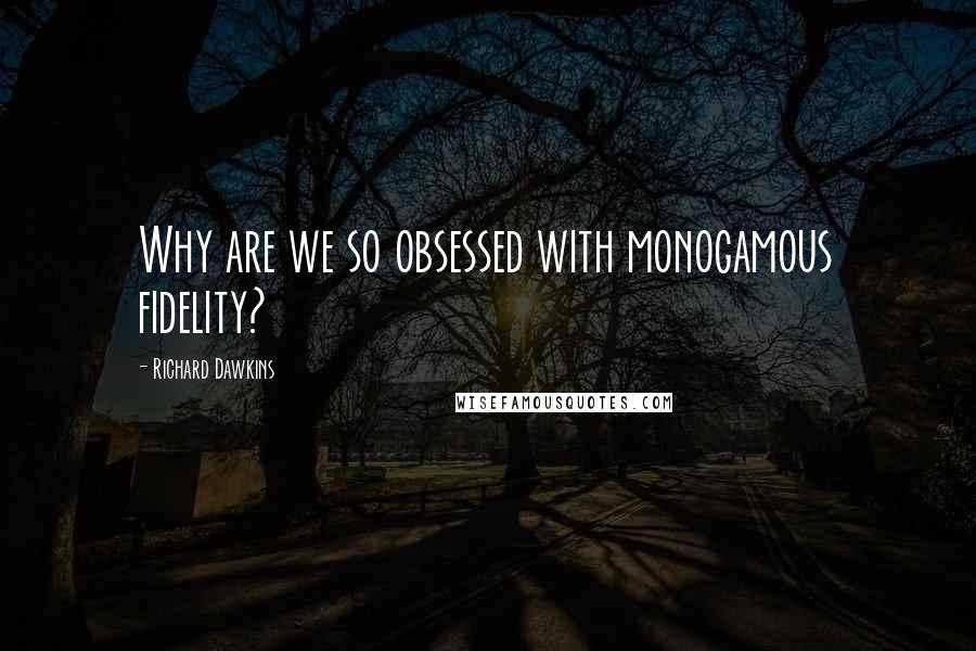 Richard Dawkins Quotes: Why are we so obsessed with monogamous fidelity?