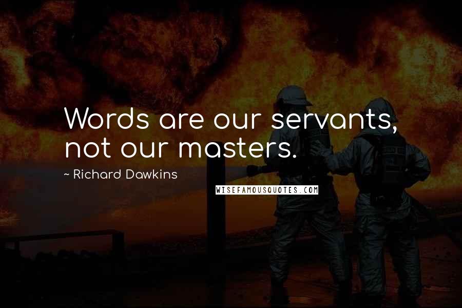 Richard Dawkins Quotes: Words are our servants, not our masters.