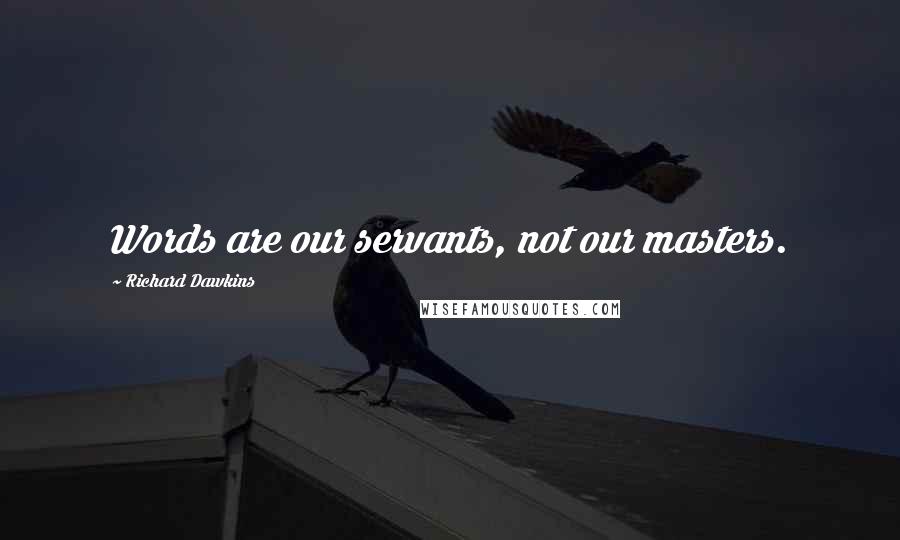 Richard Dawkins Quotes: Words are our servants, not our masters.