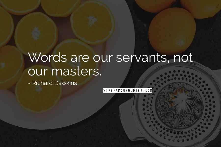 Richard Dawkins Quotes: Words are our servants, not our masters.