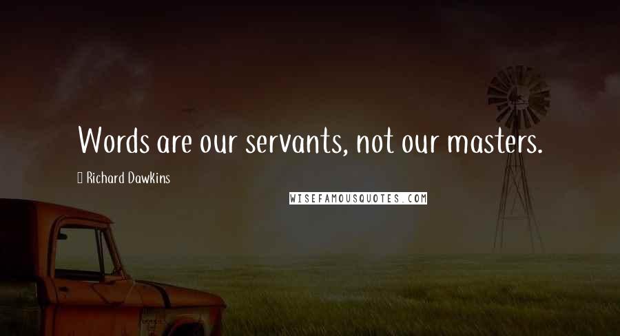 Richard Dawkins Quotes: Words are our servants, not our masters.