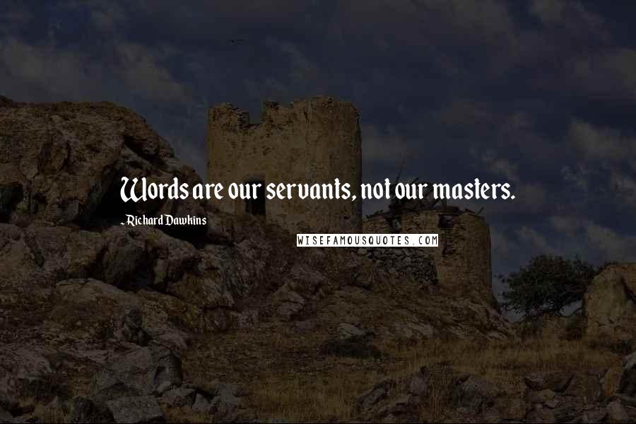 Richard Dawkins Quotes: Words are our servants, not our masters.