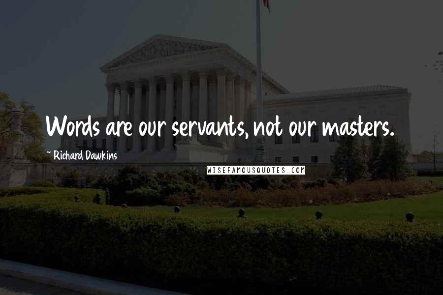 Richard Dawkins Quotes: Words are our servants, not our masters.