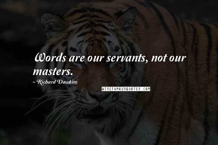 Richard Dawkins Quotes: Words are our servants, not our masters.