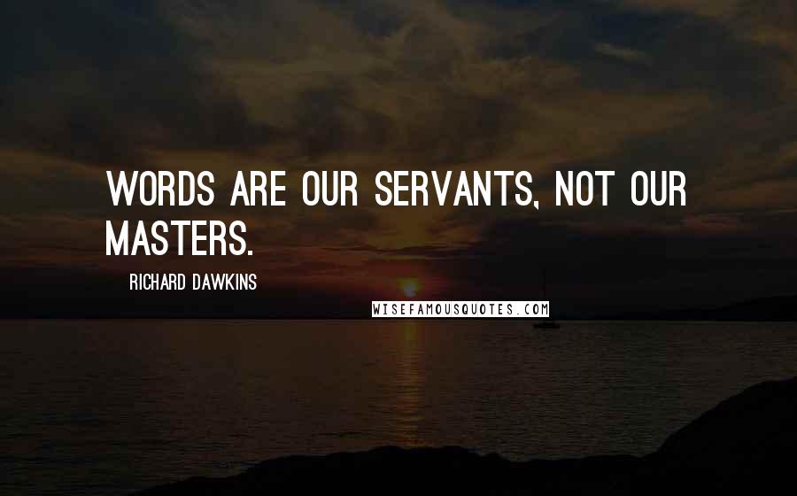 Richard Dawkins Quotes: Words are our servants, not our masters.