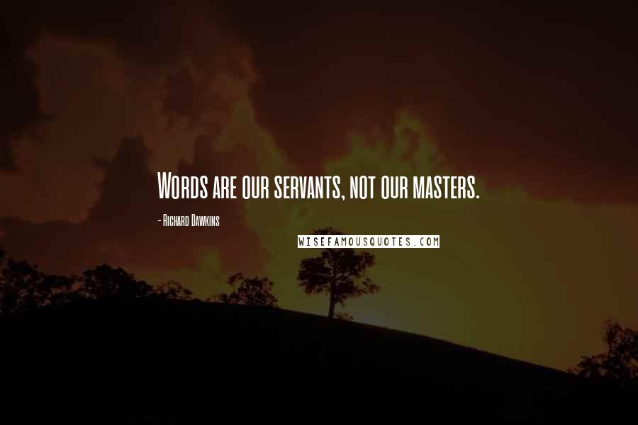 Richard Dawkins Quotes: Words are our servants, not our masters.