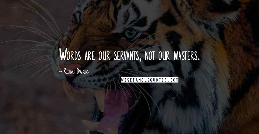 Richard Dawkins Quotes: Words are our servants, not our masters.