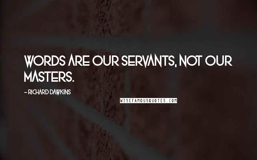 Richard Dawkins Quotes: Words are our servants, not our masters.