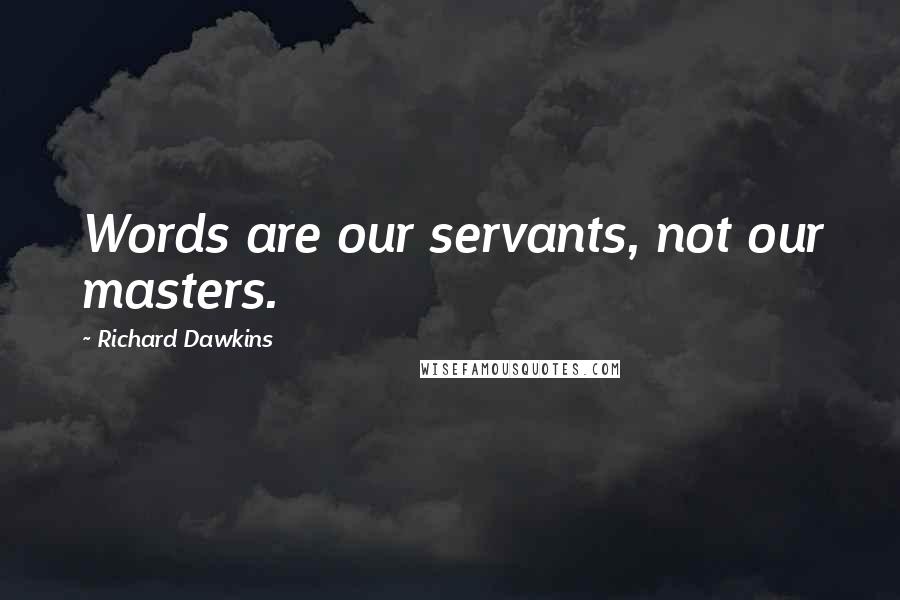 Richard Dawkins Quotes: Words are our servants, not our masters.