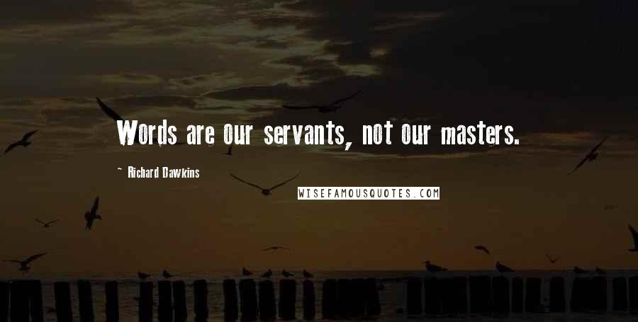 Richard Dawkins Quotes: Words are our servants, not our masters.