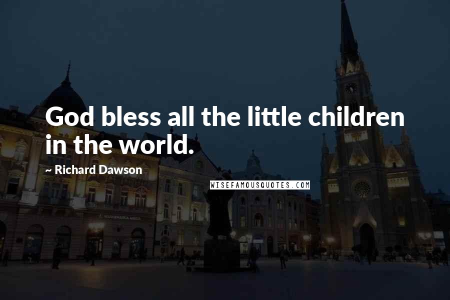 Richard Dawson Quotes: God bless all the little children in the world.