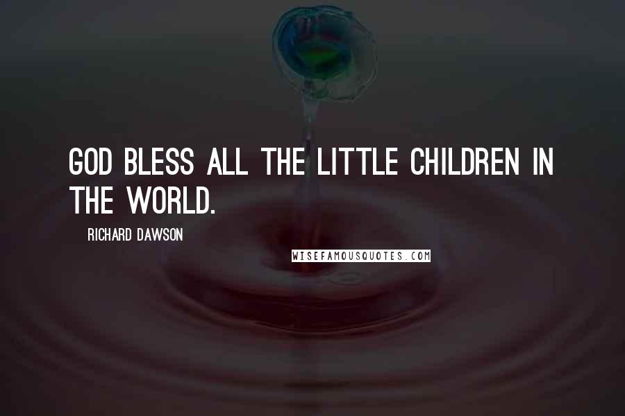 Richard Dawson Quotes: God bless all the little children in the world.