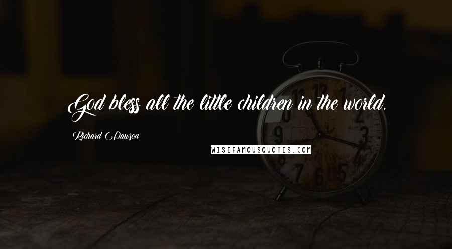Richard Dawson Quotes: God bless all the little children in the world.