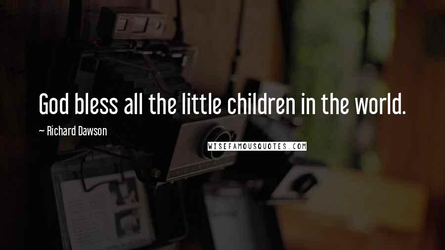 Richard Dawson Quotes: God bless all the little children in the world.