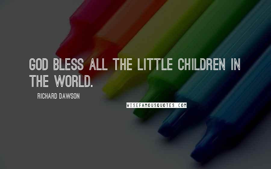 Richard Dawson Quotes: God bless all the little children in the world.