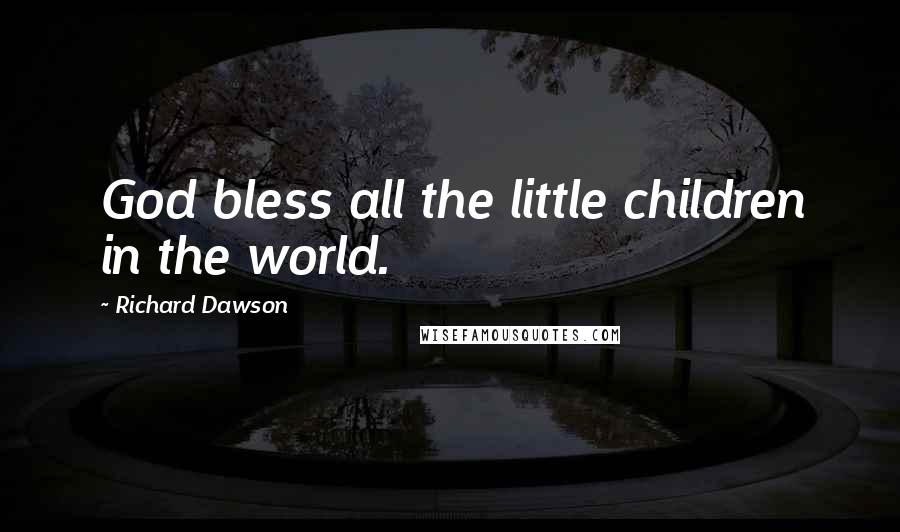 Richard Dawson Quotes: God bless all the little children in the world.