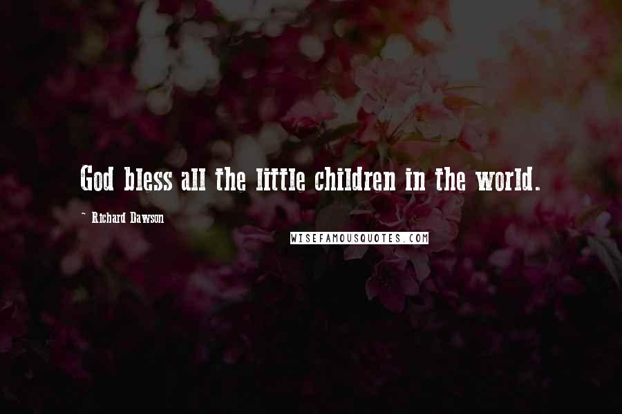 Richard Dawson Quotes: God bless all the little children in the world.
