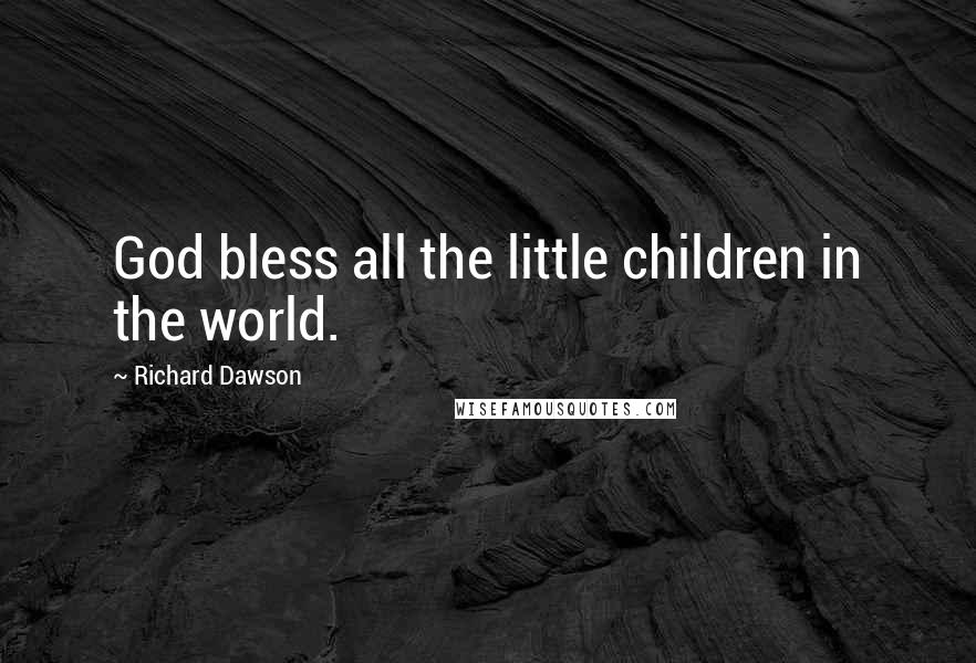 Richard Dawson Quotes: God bless all the little children in the world.