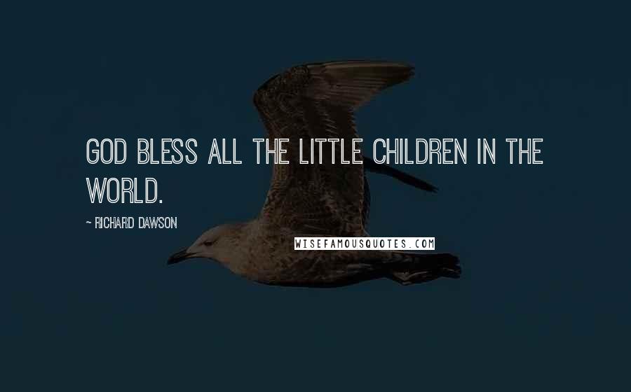 Richard Dawson Quotes: God bless all the little children in the world.