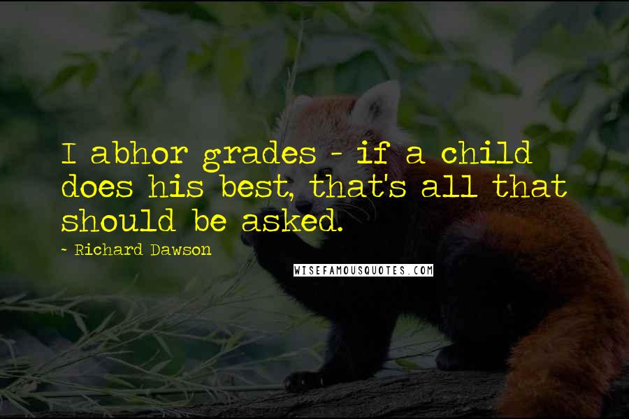 Richard Dawson Quotes: I abhor grades - if a child does his best, that's all that should be asked.