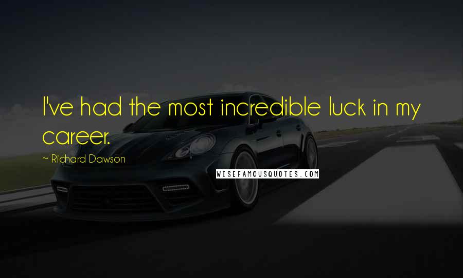 Richard Dawson Quotes: I've had the most incredible luck in my career.