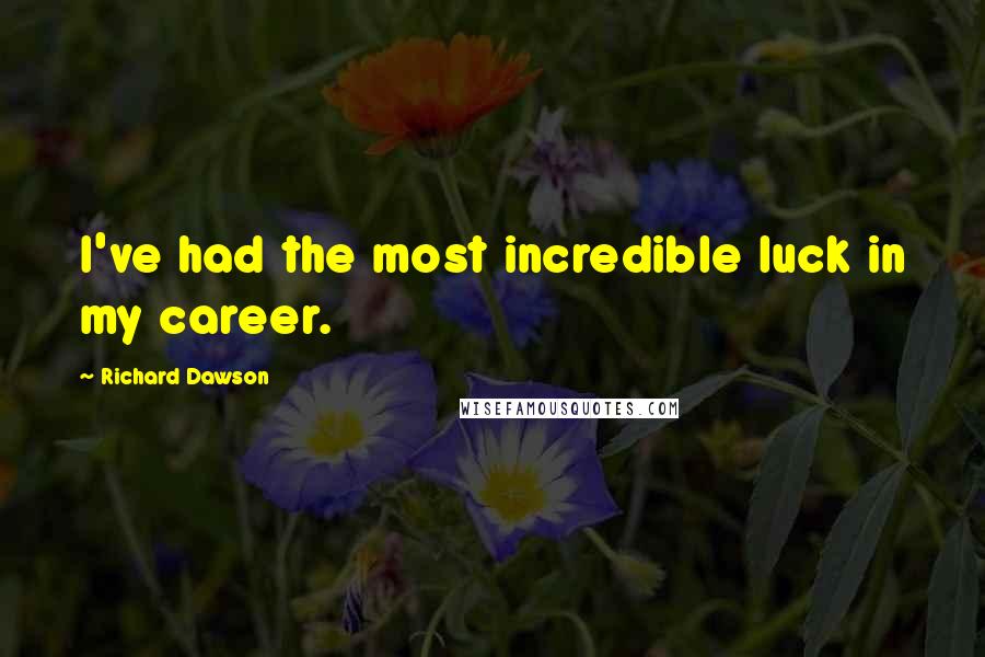 Richard Dawson Quotes: I've had the most incredible luck in my career.