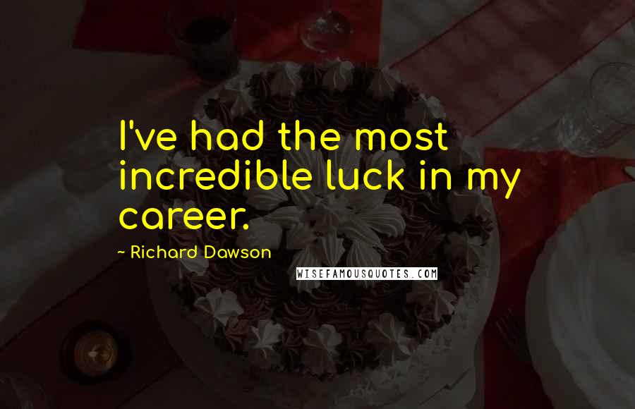 Richard Dawson Quotes: I've had the most incredible luck in my career.