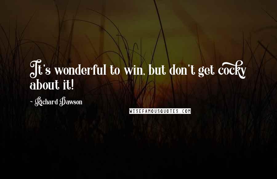 Richard Dawson Quotes: It's wonderful to win, but don't get cocky about it!