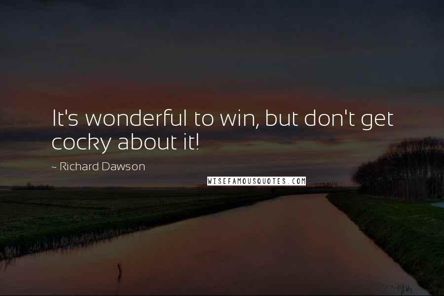 Richard Dawson Quotes: It's wonderful to win, but don't get cocky about it!