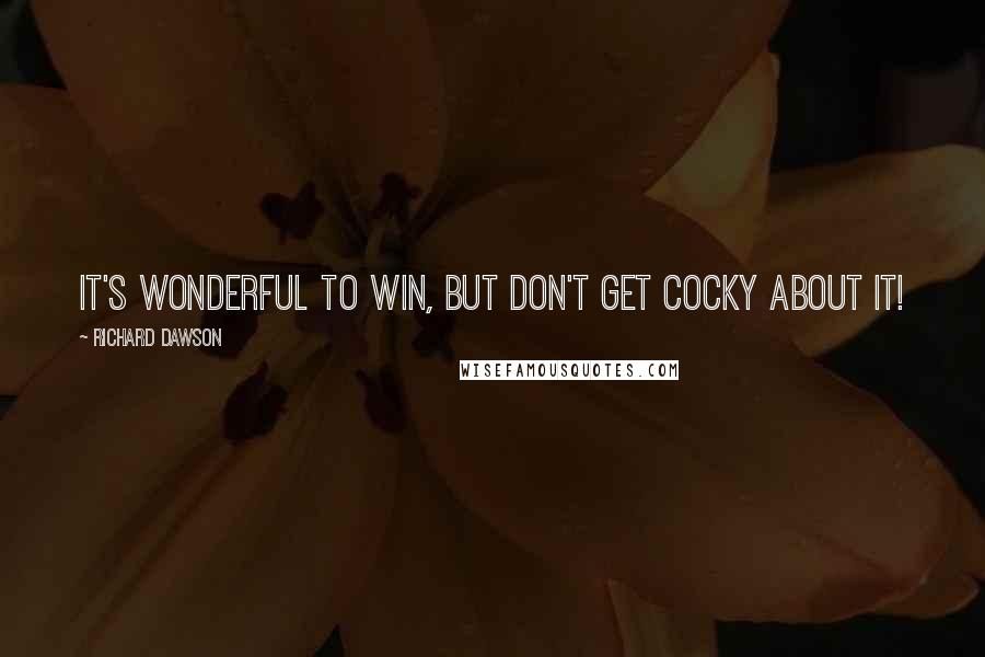 Richard Dawson Quotes: It's wonderful to win, but don't get cocky about it!