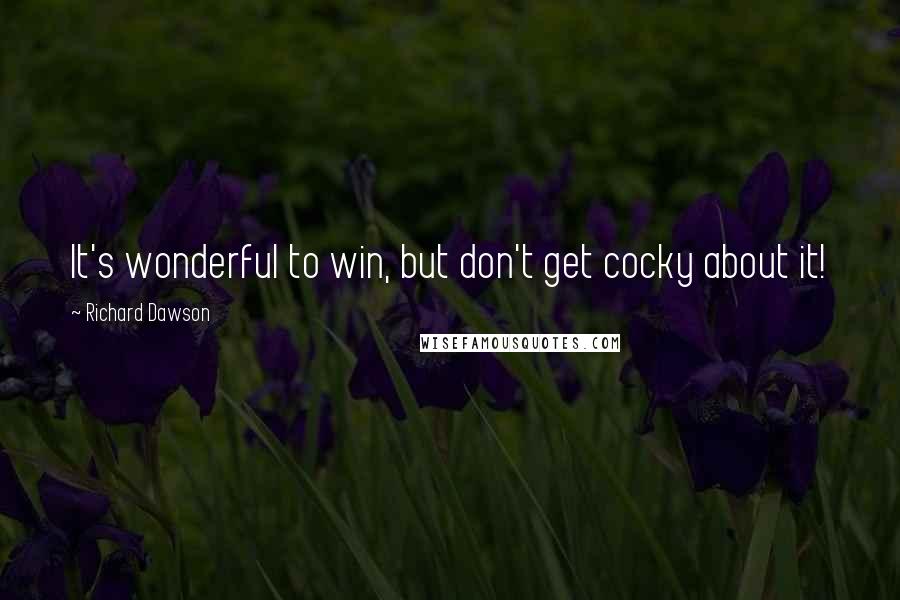 Richard Dawson Quotes: It's wonderful to win, but don't get cocky about it!