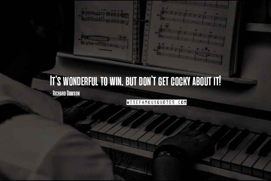 Richard Dawson Quotes: It's wonderful to win, but don't get cocky about it!